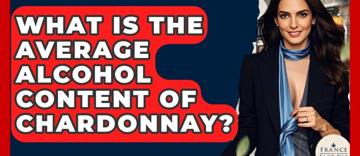 What Is The Average Alcohol Content Of Chardonnay? – France Fact File What Is The Average Alcohol Content Of Chardonnay? - France Fact File