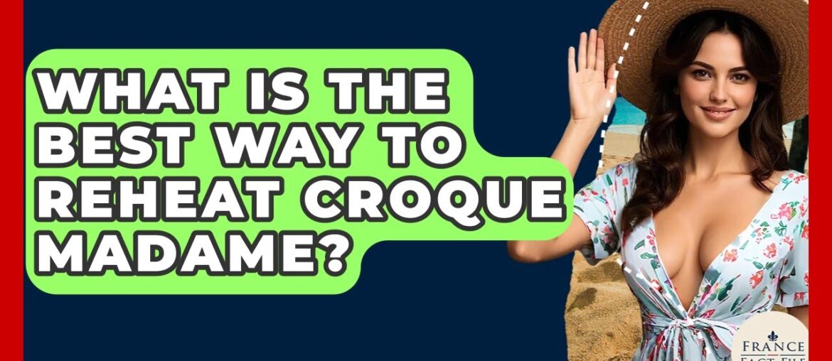 What Is The Best Way To Reheat Croque Madame? - France Fact File