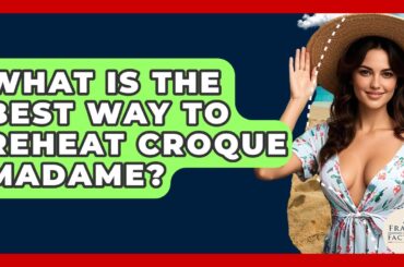 What Is The Best Way To Reheat Croque Madame? - France Fact File