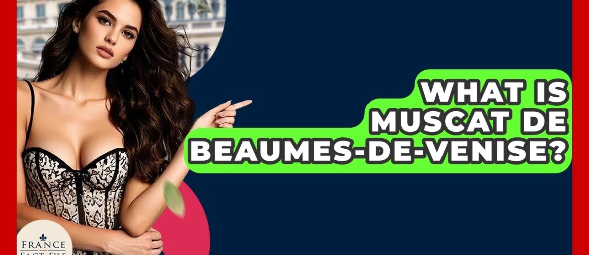 What Is Muscat De Beaumes-de-Venise? – France Fact File What Is Muscat De Beaumes-de-Venise? - France Fact File