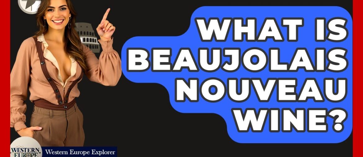 What Is Beaujolais Nouveau Wine? - Western Europe Explorer