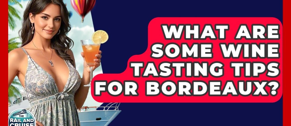 What Are Some Wine Tasting Tips For Bordeaux? – The Rail and Cruise Experts What Are Some Wine Tasting Tips For Bordeaux? - The Rail and Cruise Experts