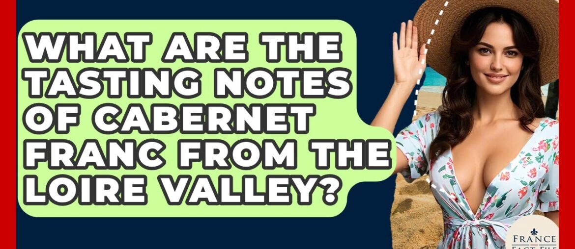 What Are The Tasting Notes Of Cabernet Franc From The Loire Valley? – France Fact File What Are The Tasting Notes Of Cabernet Franc From The Loire Valley? - France Fact File