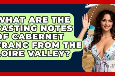 What Are The Tasting Notes Of Cabernet Franc From The Loire Valley? - France Fact File