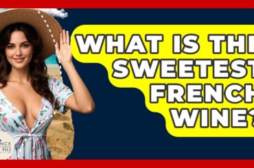 What Is The Sweetest French Wine? - France Fact File