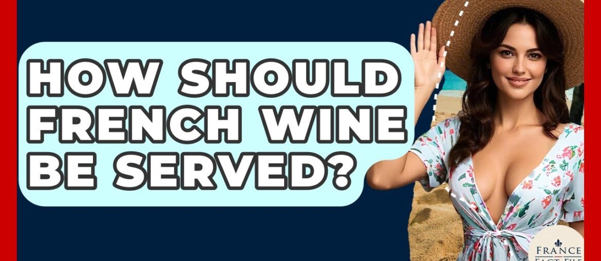 How Should French Wine Be Served? - France Fact File