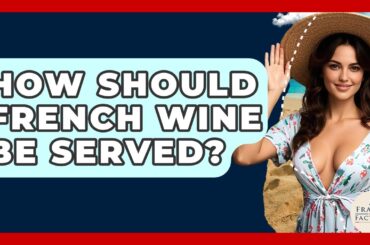 How Should French Wine Be Served? - France Fact File