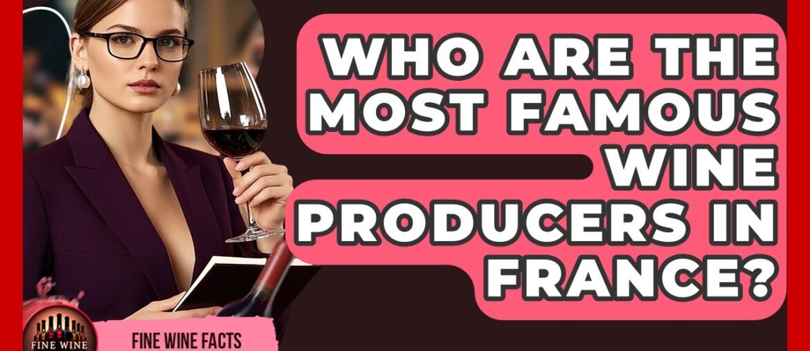 Who Are the Most Famous Wine Producers in France? - Fine Wine Facts
