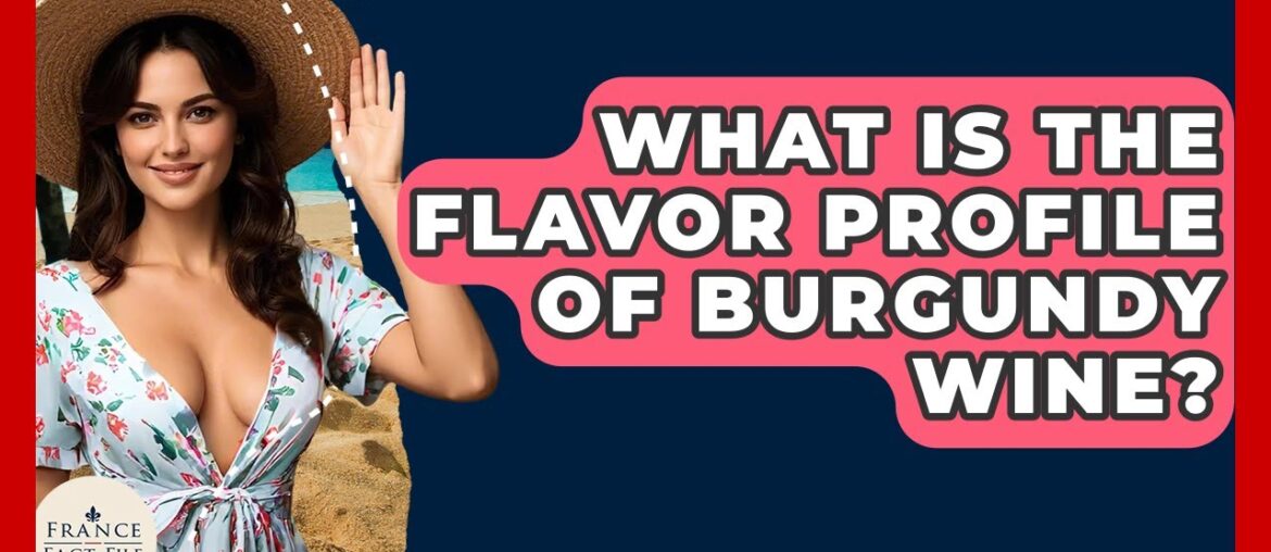 What Is The Flavor Profile Of Burgundy Wine? – France Fact File What Is The Flavor Profile Of Burgundy Wine? - France Fact File