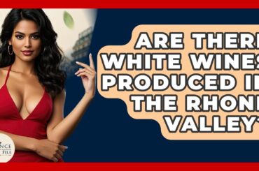 Are There White Wines Produced In The Rhone Valley? - France Fact File