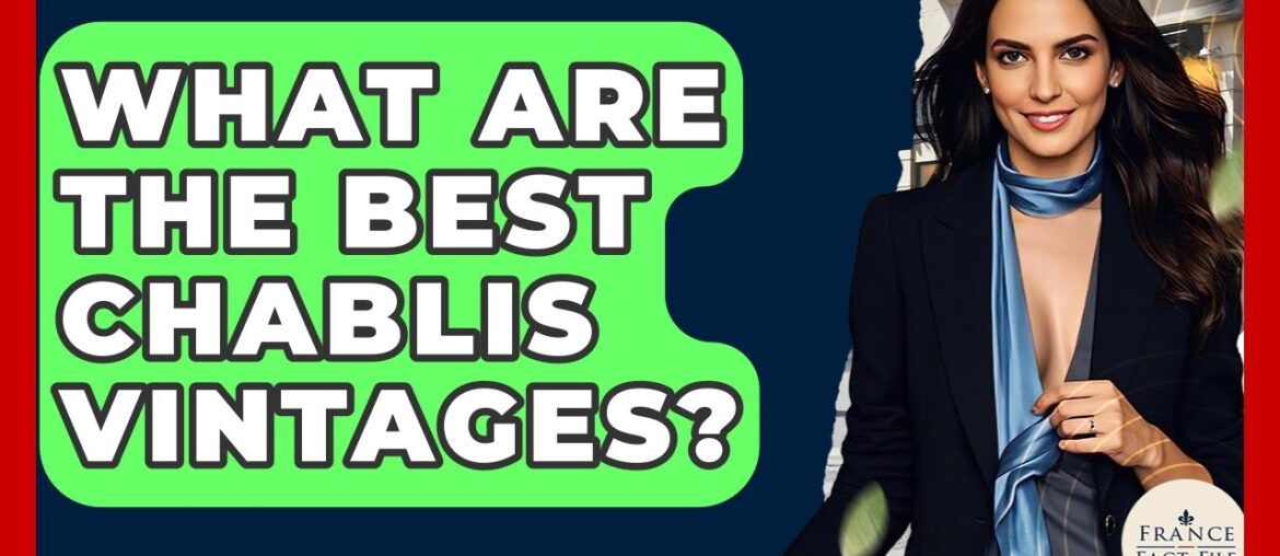 What Are The Best Chablis Vintages? – France Fact File What Are The Best Chablis Vintages? - France Fact File