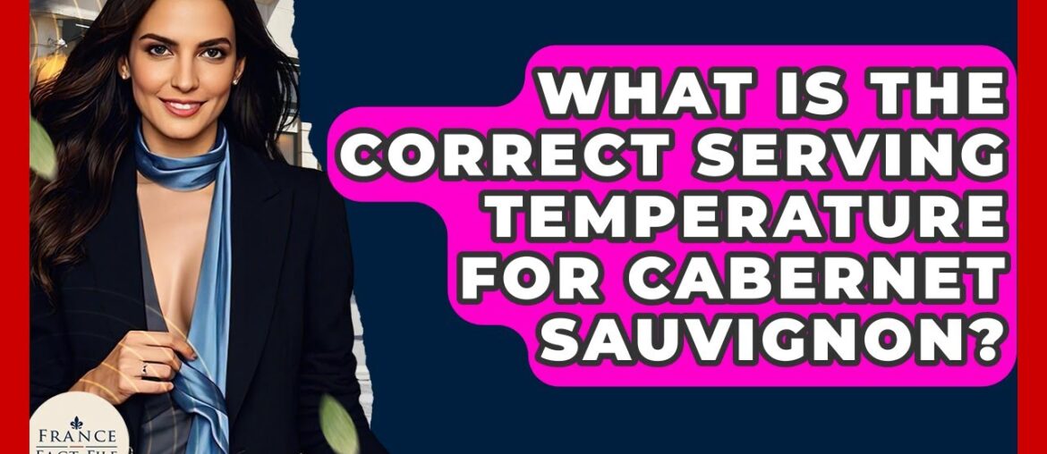 What Is The Correct Serving Temperature For Cabernet Sauvignon? – France Fact File What Is The Correct Serving Temperature For Cabernet Sauvignon? - France Fact File
