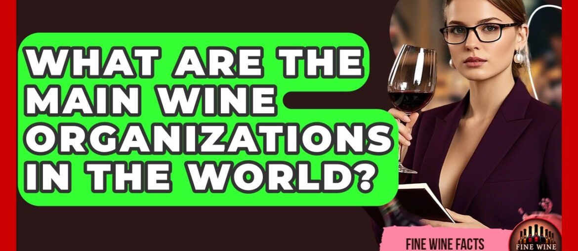 What Are the Main Wine Organizations in the World? - Fine Wine Facts