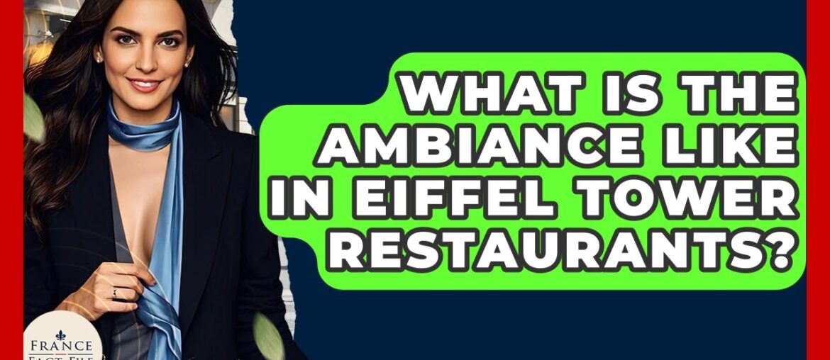 What Is The Ambiance Like In Eiffel Tower Restaurants? - France Fact File