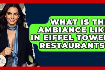 What Is The Ambiance Like In Eiffel Tower Restaurants? - France Fact File