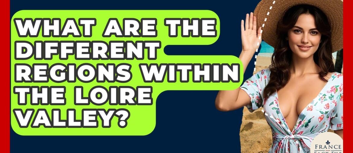 What Are The Different Regions Within The Loire Valley? – France Fact File What Are The Different Regions Within The Loire Valley? - France Fact File