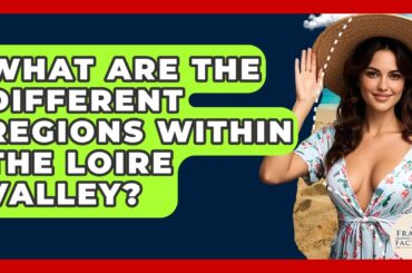 What Are The Different Regions Within The Loire Valley? - France Fact File