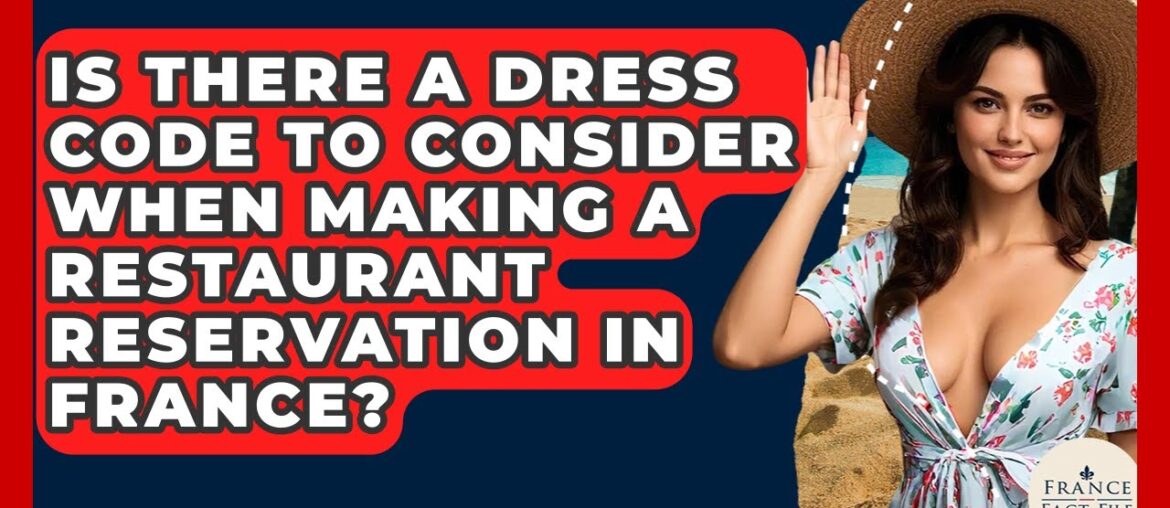 Is There A Dress Code To Consider When Making A Restaurant Reservation In France? - France Fact File