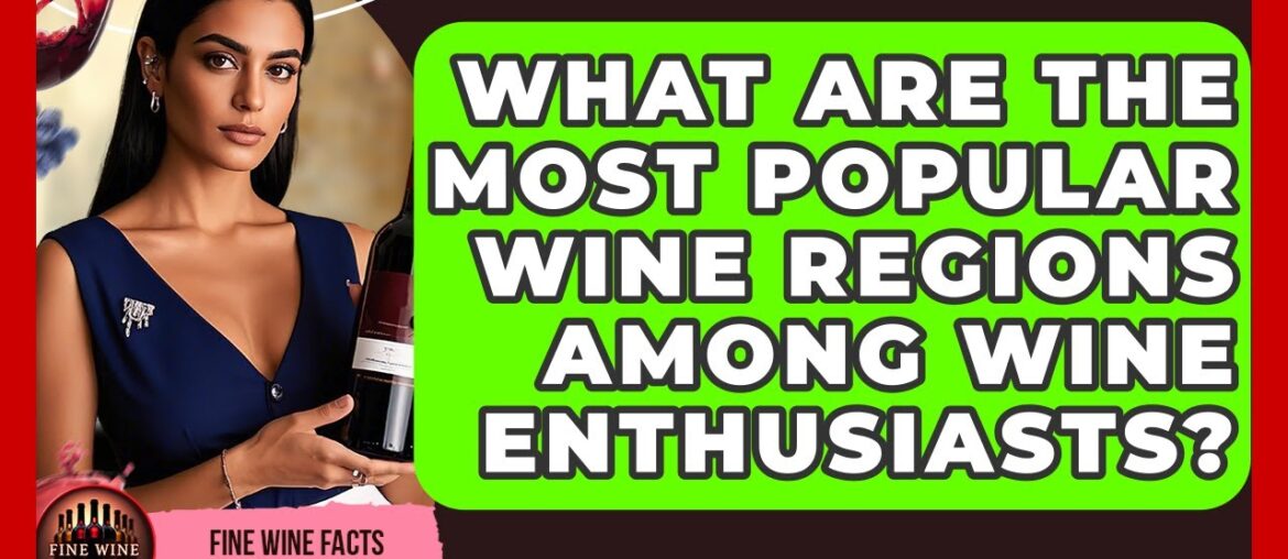 What Are the Most Popular Wine Regions Among Wine Enthusiasts? - Fine Wine Facts