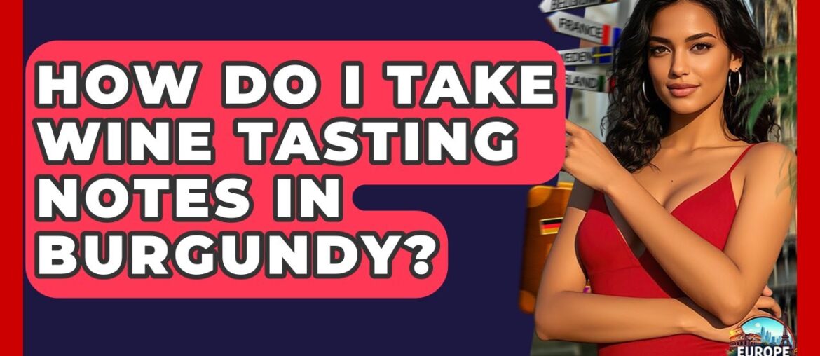 How Do I Take Wine Tasting Notes In Burgundy? – Europe Travel Pros How Do I Take Wine Tasting Notes In Burgundy? - Europe Travel Pros