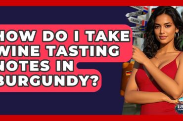 How Do I Take Wine Tasting Notes In Burgundy? - Europe Travel Pros