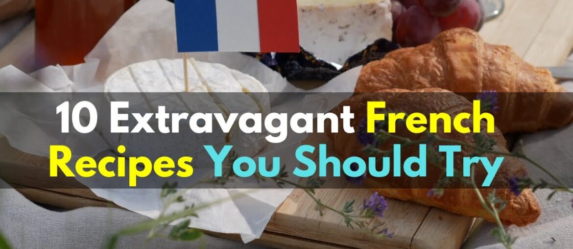 10 Extravagant French Recipes You Should Try