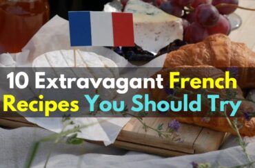 10 Extravagant French Recipes You Should Try