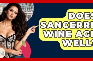 Does Sancerre Wine Age Well? - France Fact File