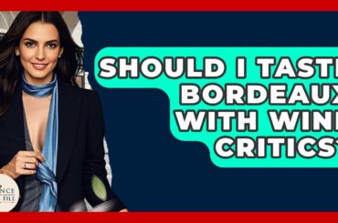 Should I Taste Bordeaux With Wine Critics? - France Fact File