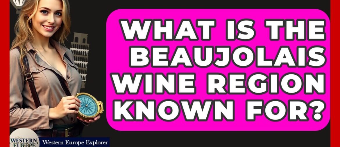 What Is The Beaujolais Wine Region Known For? - Western Europe Explorer