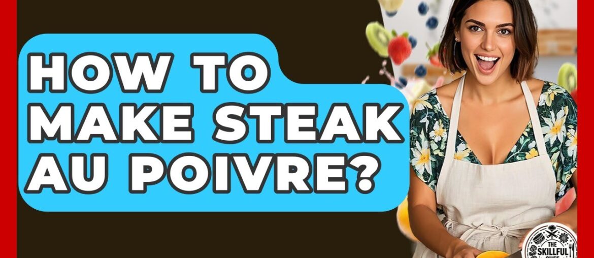 How To Make Steak Au Poivre? – The Skillful Chef How To Make Steak Au Poivre? - The Skillful Chef