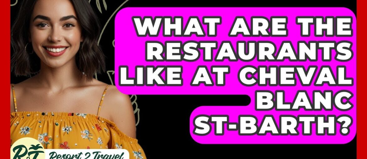 What Are The Restaurants Like At Cheval Blanc St-Barth? – Resort 2 Travel What Are The Restaurants Like At Cheval Blanc St-Barth? - Resort 2 Travel
