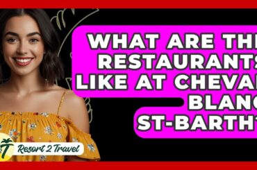 What Are The Restaurants Like At Cheval Blanc St-Barth? - Resort 2 Travel