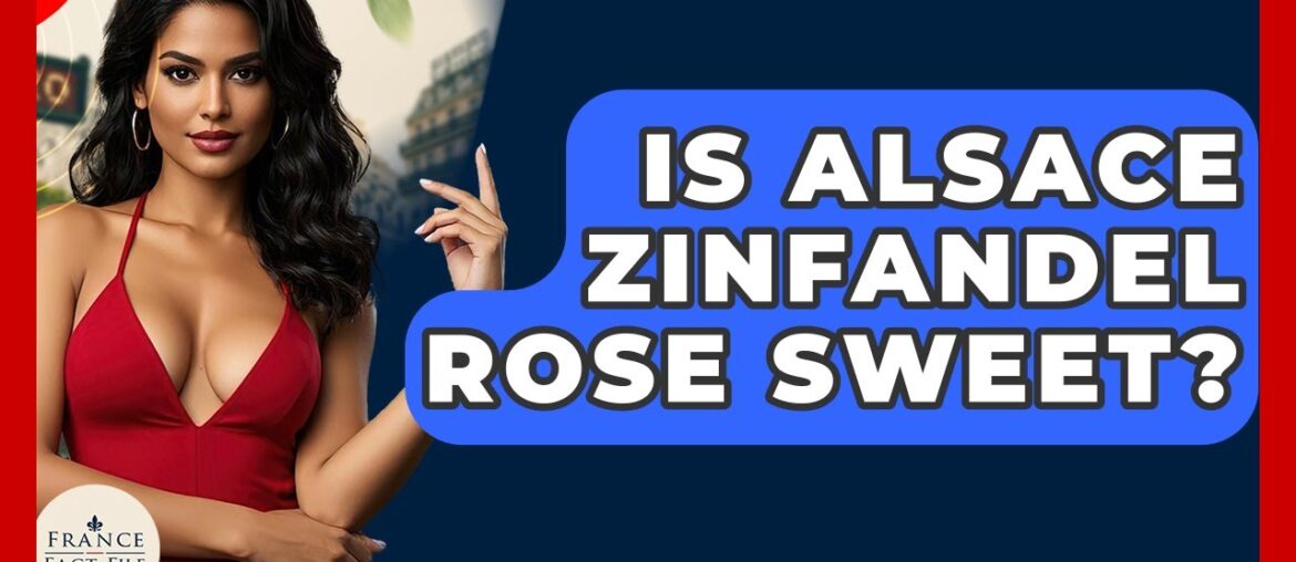 Is Alsace Zinfandel Rose Sweet? – France Fact File Is Alsace Zinfandel Rose Sweet? - France Fact File