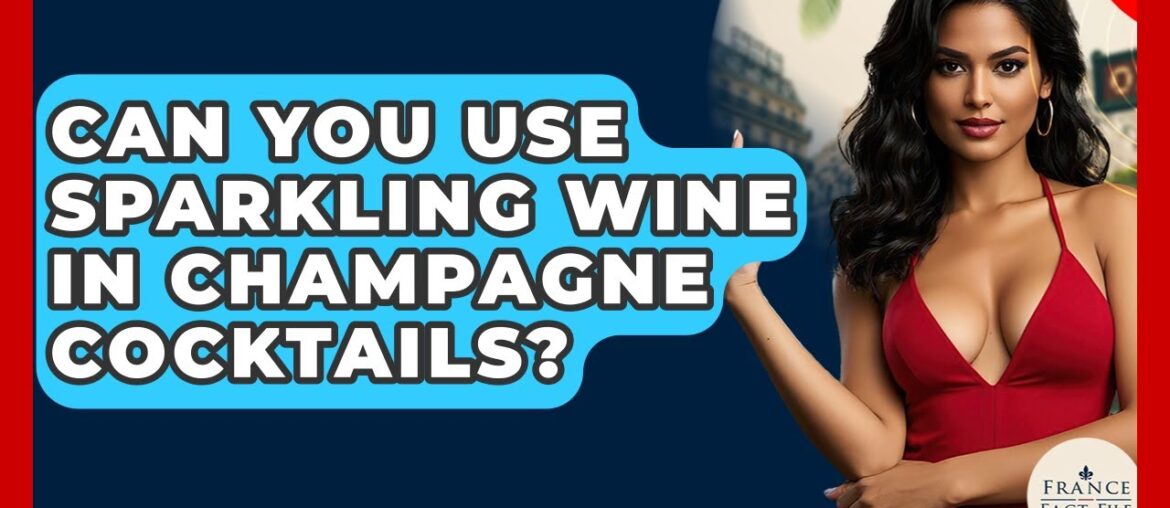 Can You Use Sparkling Wine In Champagne Cocktails? - France Fact File