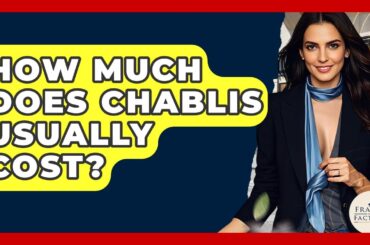 How Much Does Chablis Usually Cost? - France Fact File