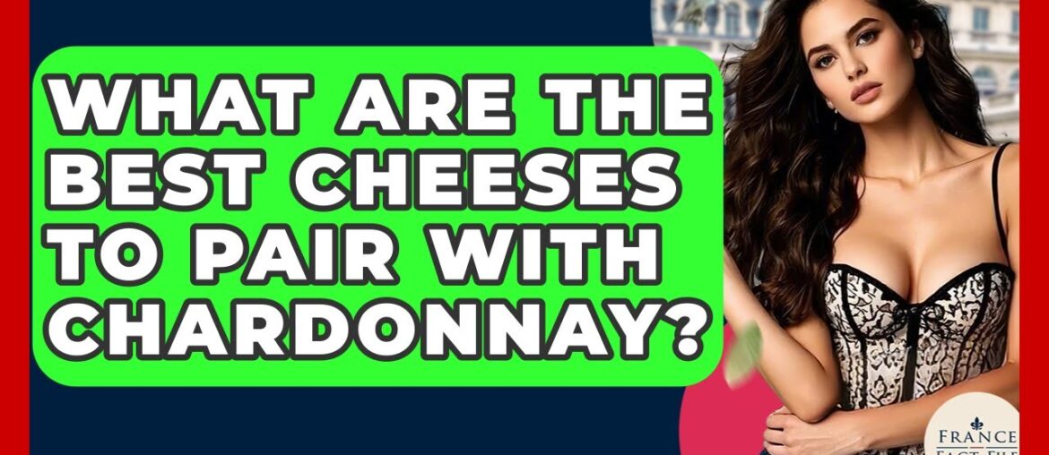 What Are The Best Cheeses To Pair With Chardonnay? – France Fact File What Are The Best Cheeses To Pair With Chardonnay? - France Fact File