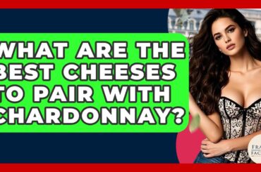 What Are The Best Cheeses To Pair With Chardonnay? - France Fact File