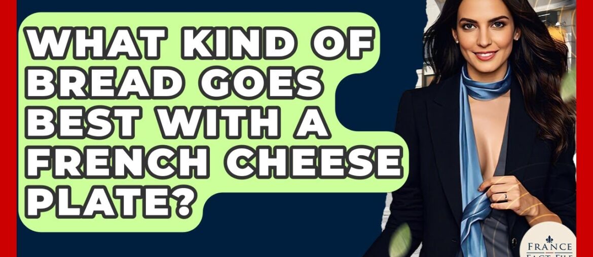 What Kind Of Bread Goes Best With A French Cheese Plate? - France Fact File