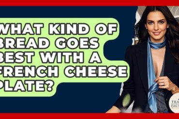 What Kind Of Bread Goes Best With A French Cheese Plate? - France Fact File