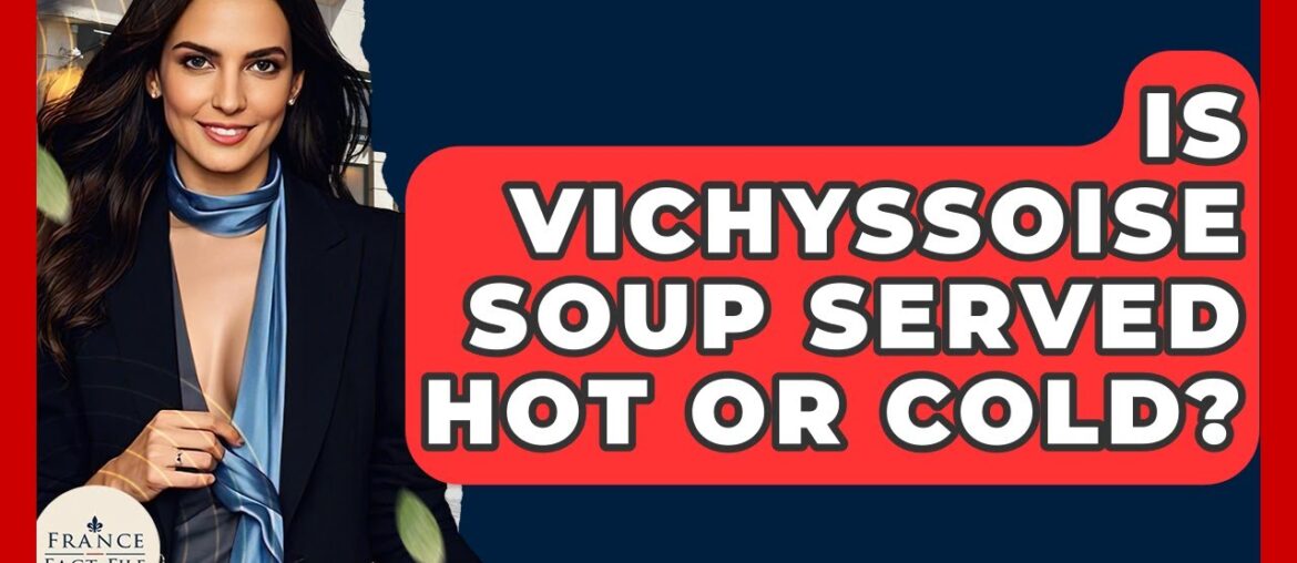 Is Vichyssoise Soup Served Hot Or Cold? - France Fact File