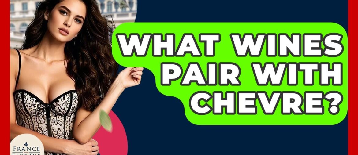 What Wines Pair With Chevre? - France Fact File