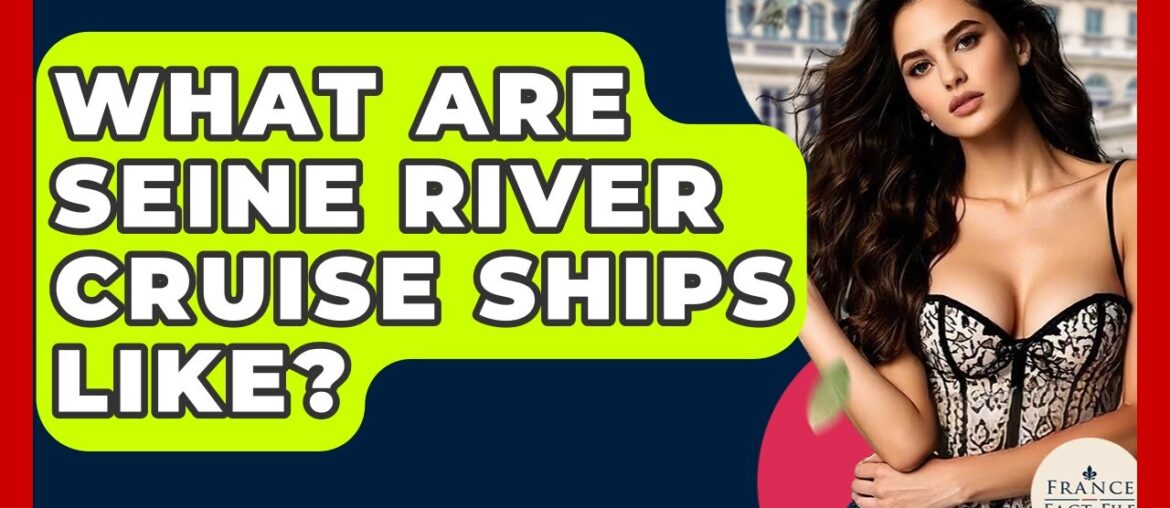 What Are Seine River Cruise Ships Like? – France Fact File What Are Seine River Cruise Ships Like? - France Fact File