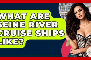 What Are Seine River Cruise Ships Like? - France Fact File