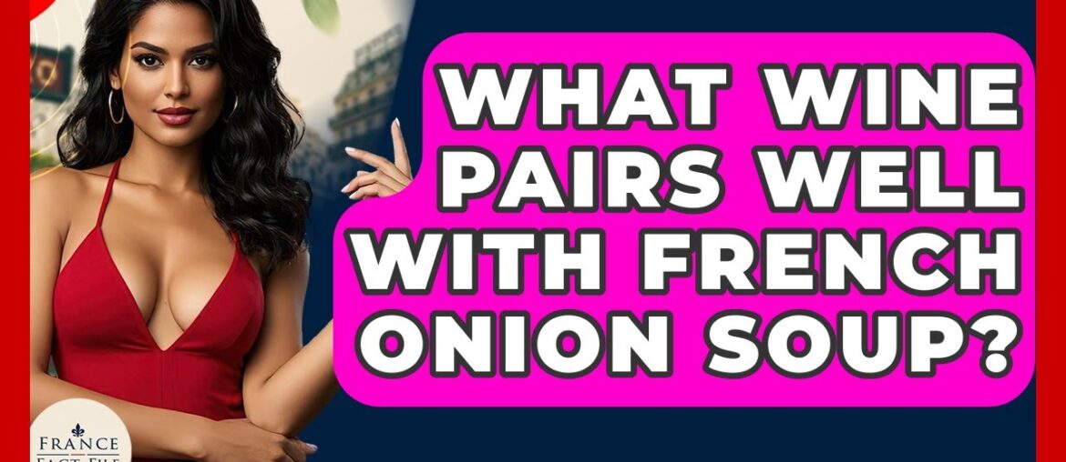 What Wine Pairs Well With French Onion Soup? – France Fact File What Wine Pairs Well With French Onion Soup? - France Fact File