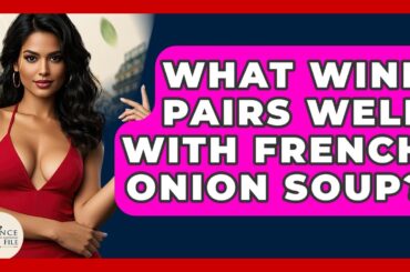 What Wine Pairs Well With French Onion Soup? - France Fact File