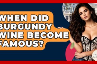 When Did Burgundy Wine Become Famous? - France Fact File