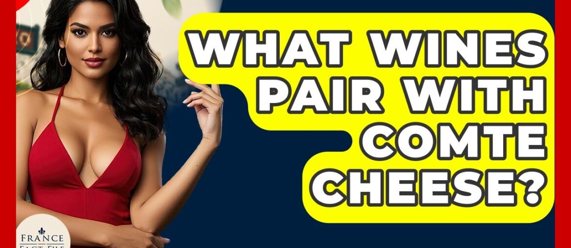 What Wines Pair With Comte Cheese? - France Fact File