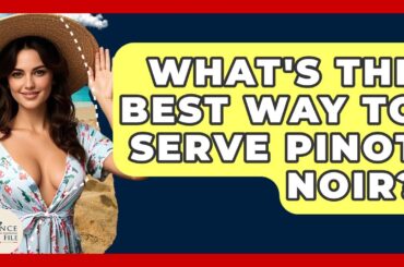 What's The Best Way To Serve Pinot Noir? - France Fact File