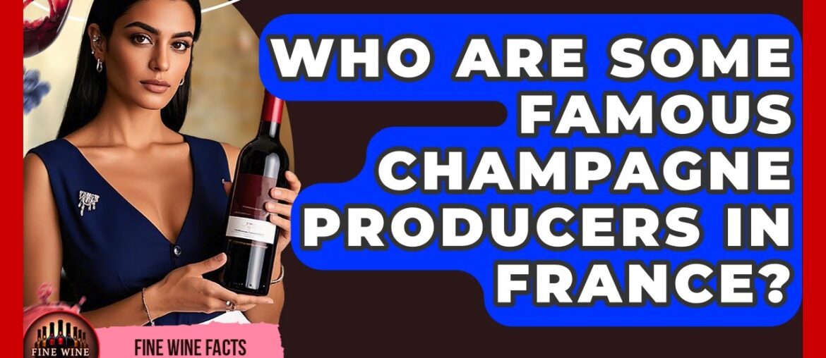 Who Are Some Famous Champagne Producers in France? - Fine Wine Facts